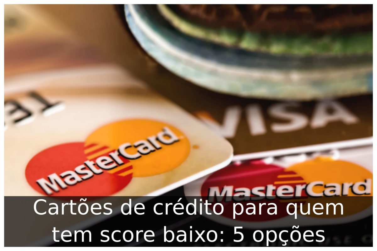 Cartões de crédito para quem tem score baixo: 5 opções