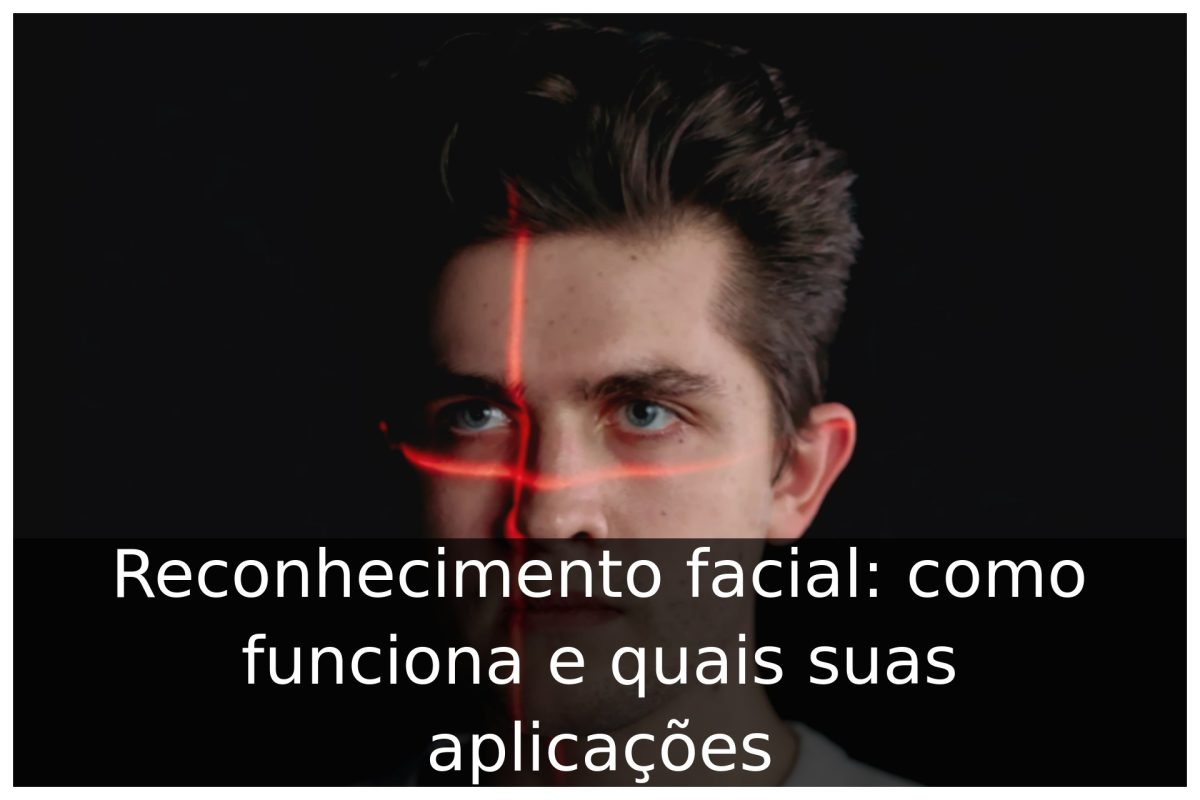 Reconhecimento facial: como funciona e quais suas aplicações