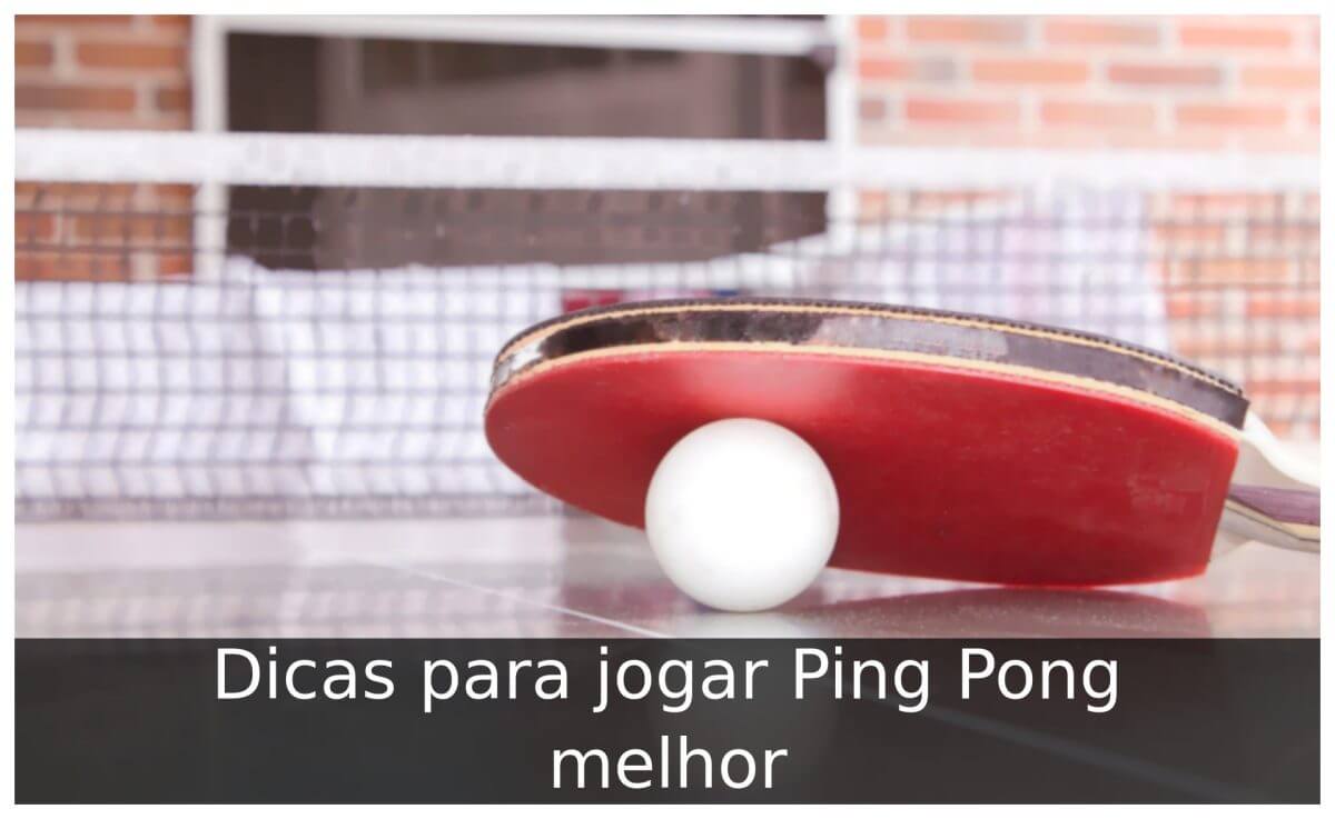 Dicas para jogar Ping Pong melhor