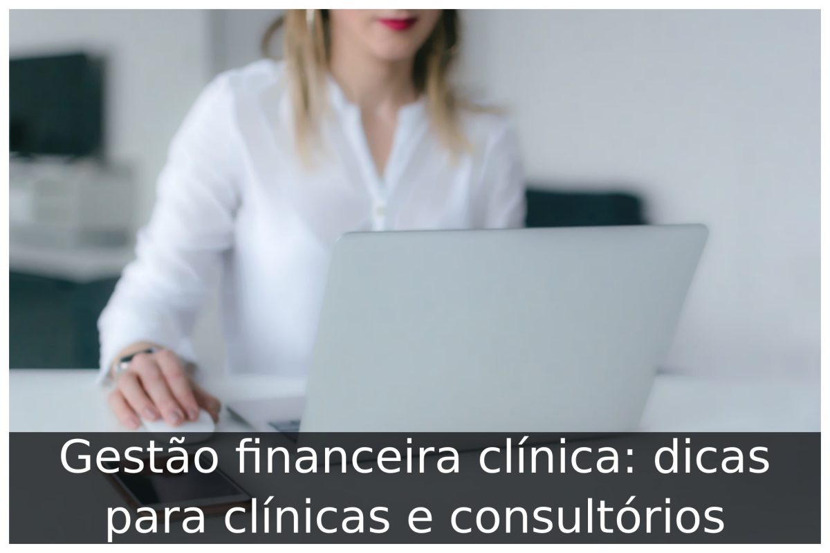 Gestão financeira clínica: dicas para clínicas e consultórios