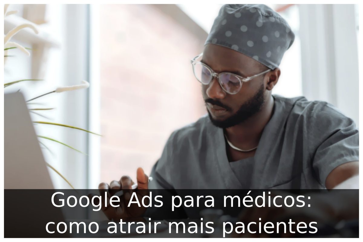 Google Ads para médicos: como atrair mais pacientes