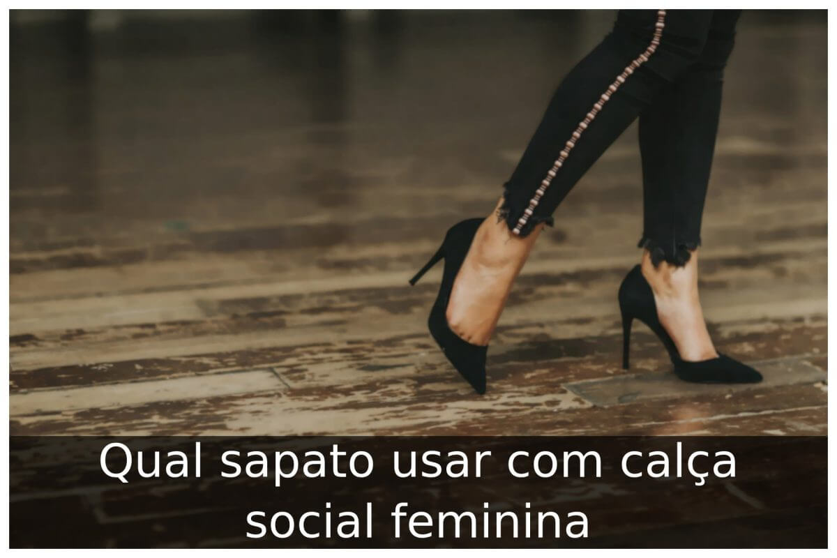 Qual sapato usar com calça social feminina
