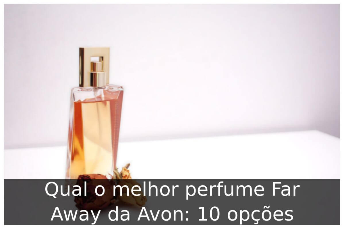 Qual o melhor perfume Far Away da Avon